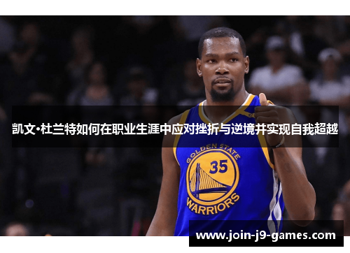 凯文·杜兰特如何在职业生涯中应对挫折与逆境并实现自我超越