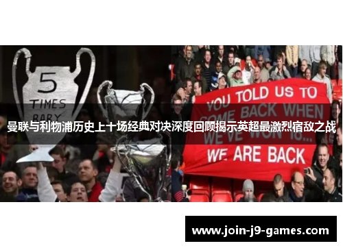 曼联与利物浦历史上十场经典对决深度回顾揭示英超最激烈宿敌之战