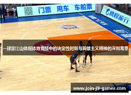 一球定江山体现体育竞技中的决定性时刻与英雄主义精神的深刻寓意 一球定江山体现体育竞技中的决定性时刻与英雄主义精神的深刻寓意