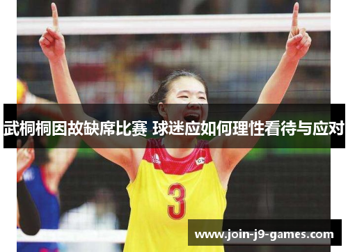 武桐桐因故缺席比赛 球迷应如何理性看待与应对