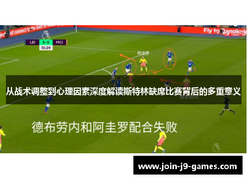 从战术调整到心理因素深度解读斯特林缺席比赛背后的多重意义