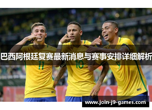 巴西阿根廷复赛最新消息与赛事安排详细解析