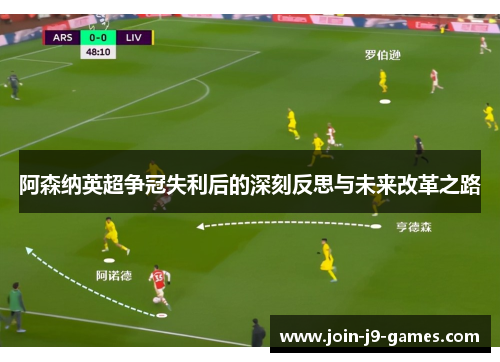 阿森纳英超争冠失利后的深刻反思与未来改革之路