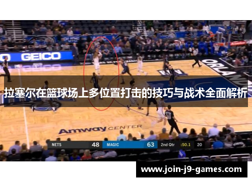 拉塞尔在篮球场上多位置打击的技巧与战术全面解析