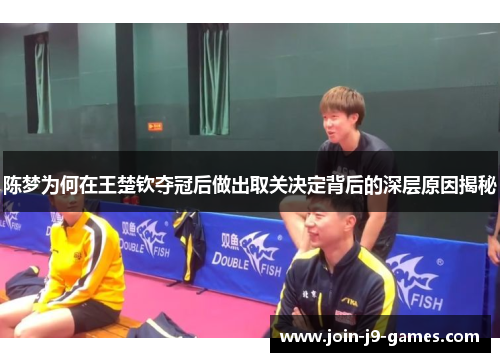 陈梦为何在王楚钦夺冠后做出取关决定背后的深层原因揭秘 陈梦为何在王楚钦夺冠后做出取关决定背后的深层原因揭秘