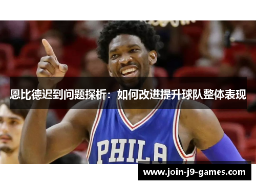 恩比德迟到问题探析：如何改进提升球队整体表现