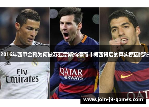 2016年西甲金靴为何被苏亚雷斯摘得而非梅西背后的真实原因揭秘 2016年西甲金靴为何被苏亚雷斯摘得而非梅西背后的真实原因揭秘