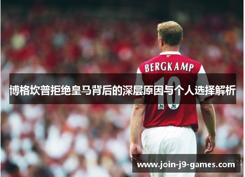 博格坎普拒绝皇马背后的深层原因与个人选择解析