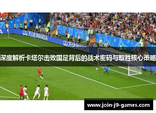 深度解析卡塔尔击败国足背后的战术密码与取胜核心策略