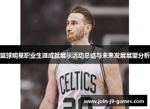 篮球明星职业生涯成就展示活动总结与未来发展展望分析 篮球明星职业生涯成就展示活动总结与未来发展展望分析