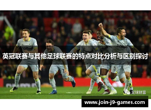 英冠联赛与其他足球联赛的特点对比分析与区别探讨 英冠联赛与其他足球联赛的特点对比分析与区别探讨