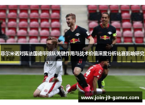 菲尔米诺对阵法国德甲球队关键作用与战术价值深度分析比赛影响研究