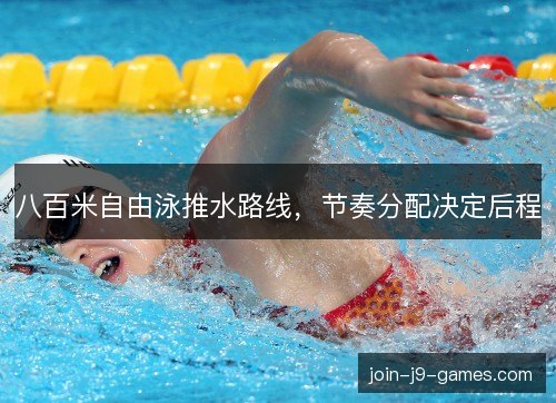 八百米自由泳推水路线，节奏分配决定后程